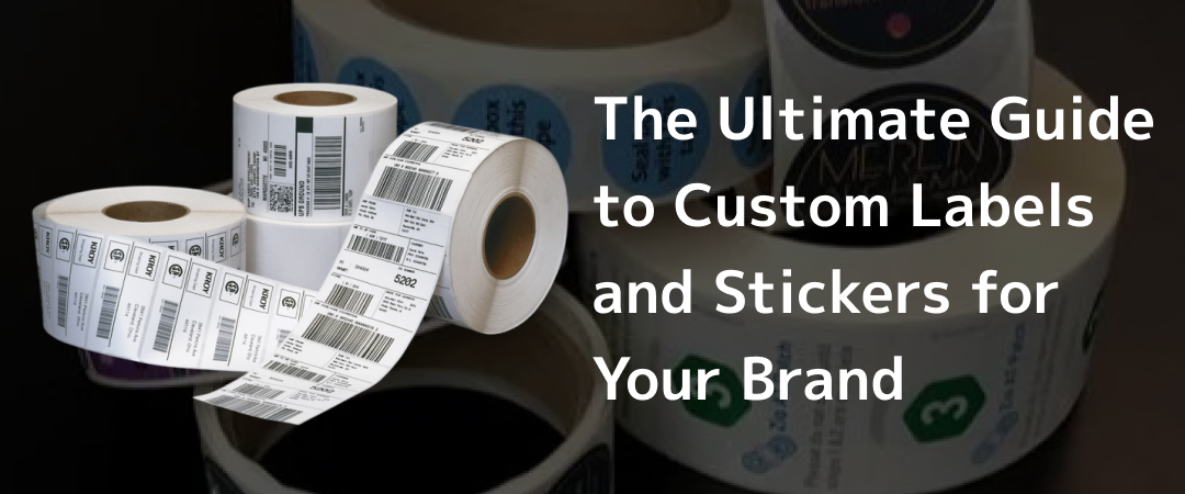 The Ultimate Guide to Custom Labels and Stickers for Your Brand